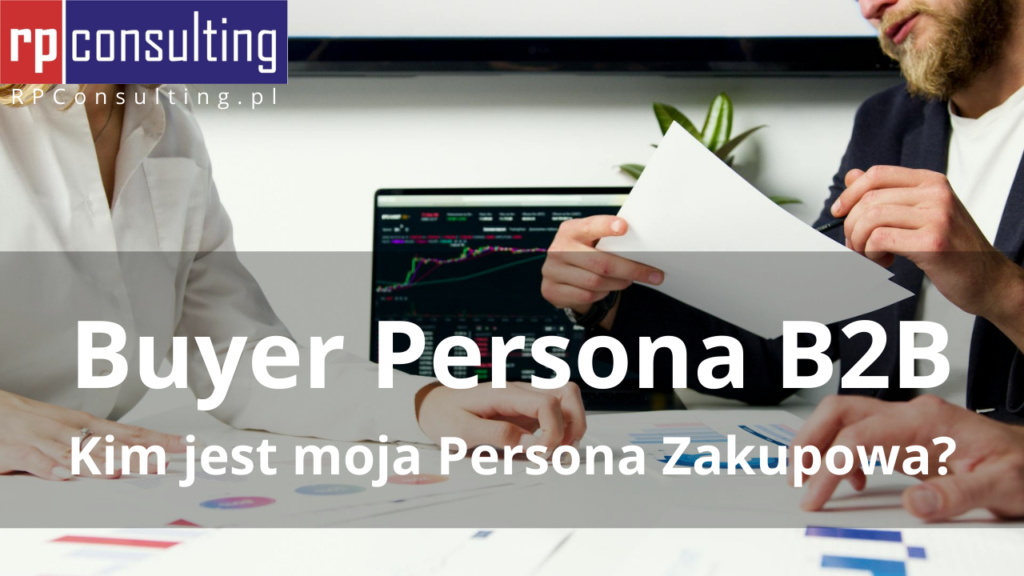 Buyer Persona B2B to Persona Zakupowa w marketingu B2B | RPConsulting.pl