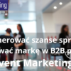 Event Marketing B2B - generowanie szans sprzedaży i budowa marki