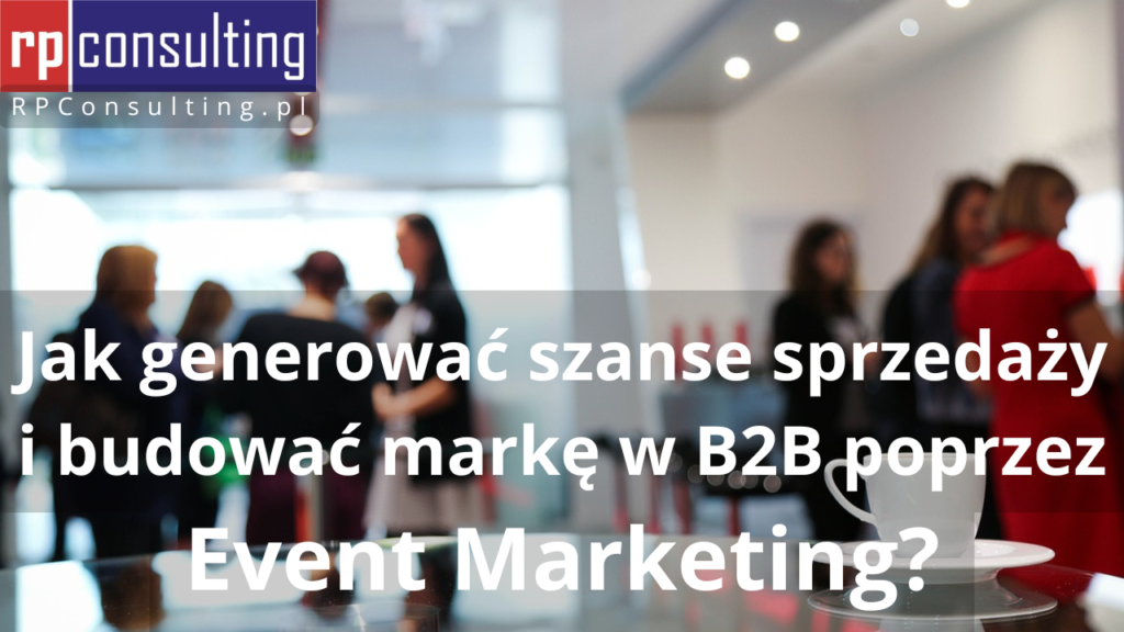 Event Marketing B2B - generowanie szans sprzedaży i budowa marki