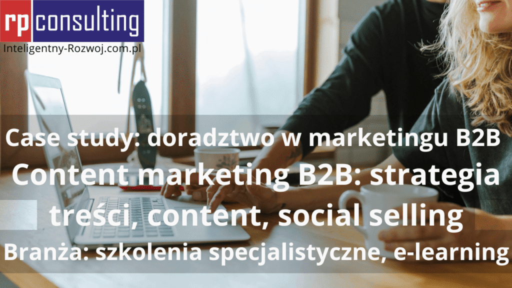 Case study: doradztwo w marketingu B2B, strategia treści, content, social selling - Rafał Pasterczyk (RP CONSULTING)